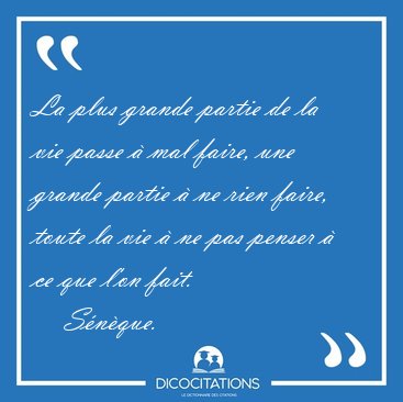 La plus grande partie de la vie passe  mal faire, une grande [...] - Snque...