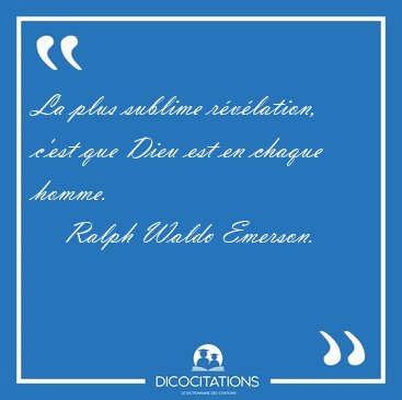 La plus sublime rvlation, c'est que Dieu est en chaque [...] - Ralph Waldo Emerson...