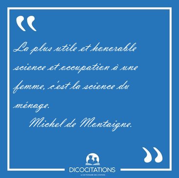 La plus utile et honorable science et occupation  une femme, [...] - Michel de Montaigne...