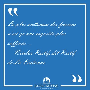 La plus vertueuse des femmes n'est qu'une coquette plus [...] - Nicolas Restif, dit Restif de La Bretonne...
