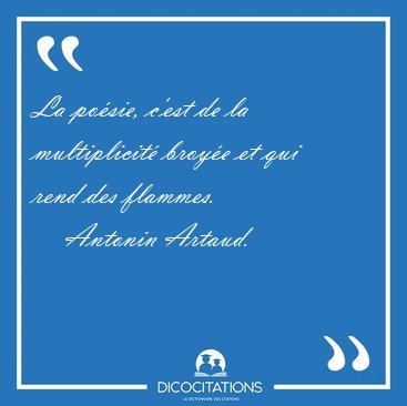 La po�sie, c'est de la multiplicit� broy�e et qui rend des [...] - Antonin Artaud...