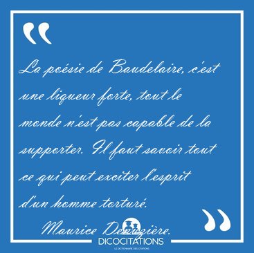 La po�sie de Baudelaire, c'est une liqueur forte, tout le monde [...] - Maurice Denuzi�re...