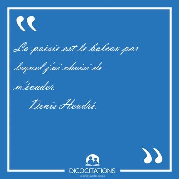 La po�sie est le balcon par lequel j'ai choisi de [...] - Denis Heudr�...