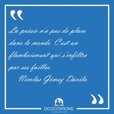 La posie n'a pas de place dans le monde. C'est un flamboiement [...] - Nicols Gmez Dvila...