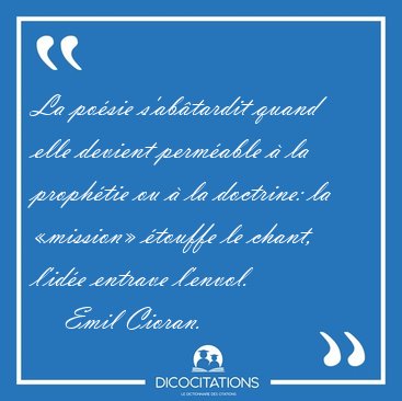 La po�sie s'ab�tardit quand elle devient perm�able � la [...] - Emil Cioran...