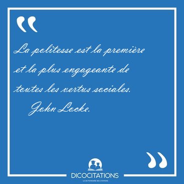 La politesse est la premire et la plus engageante de toutes les [...] - John Locke...