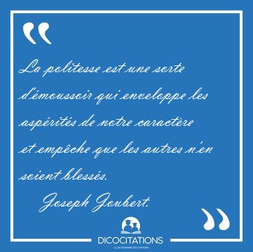 La politesse est une sorte d'�moussoir qui enveloppe les [...] - Joseph Joubert...