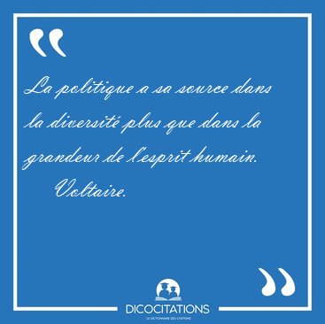 La politique a sa source dans la diversit plus que dans la [...] - Voltaire...