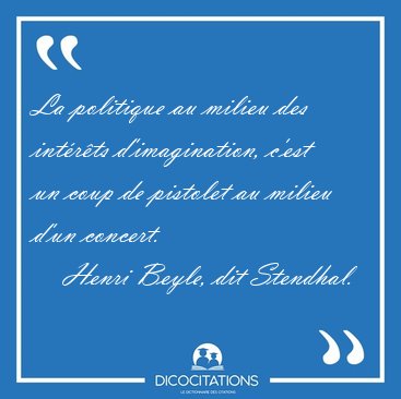 La politique au milieu des int�r�ts d'imagination, c'est un coup [...] - Henri Beyle, dit Stendhal...