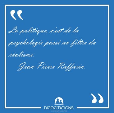 La politique, c'est de la psychologie pass� au filtre du [...] - Jean-Pierre Raffarin...