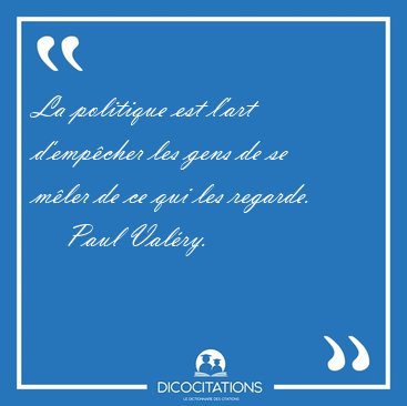 La politique est l'art d'emp�cher les gens de se m�ler de ce qui [...] - Paul Val�ry...