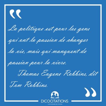 La politique est pour les gens qui ont la passion de changer la [...] - Thomas Eugene Robbins, dit Tom Robbins...