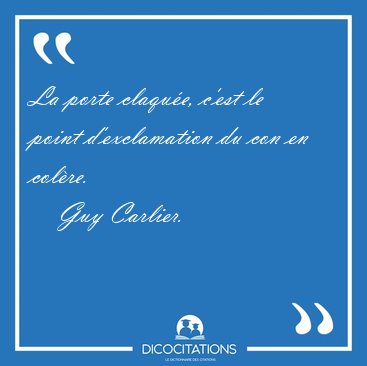 La porte claqu�e, c'est le point d'exclamation du con en [...] - Guy Carlier...