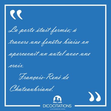 La porte �tait ferm�e; � travers une fen�tre biaise on [...] - Fran�ois-Ren� de Chateaubriand...