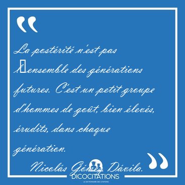 La post�rit� n'est pas l�ensemble des g�n�rations futures. C'est [...] - Nicol�s G�mez D�vila...