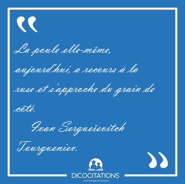 La poule elle-m�me, aujourd'hui, a recours � la ruse et [...] - Ivan Sergue�evitch Tourgueniev...