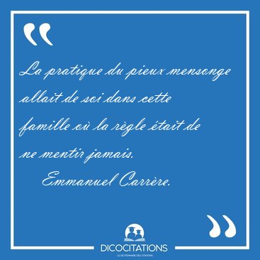 La pratique du pieux mensonge allait de soi dans cette famille [...] - Emmanuel Carrre...