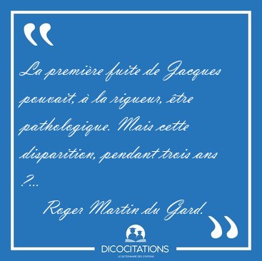 La premi�re fuite de Jacques pouvait, � la rigueur, �tre [...] - Roger Martin du Gard...