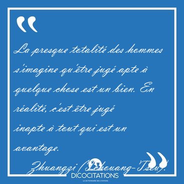 La presque totalit des hommes s'imagine qu'tre jug apte  [...] - Zhuangzi (Tchouang-Tseu)...