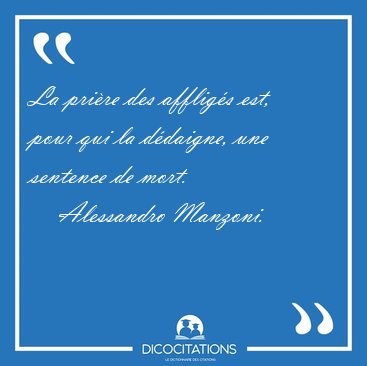 La pri�re des afflig�s est, pour qui la d�daigne, une sentence [...] - Alessandro Manzoni...