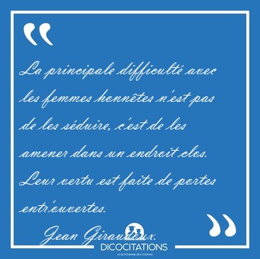 La principale difficult avec les femmes honntes n'est pas de [...] - Jean Giraudoux...