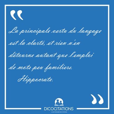 La principale vertu du langage est la clart, et rien n'en [...] - Hippocrate...