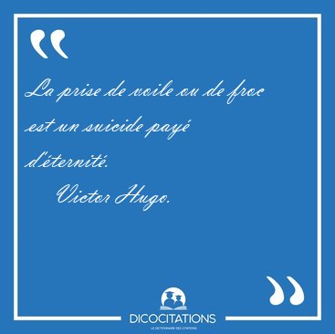 La prise de voile ou de froc est un suicide pay [...] - Victor Hugo...