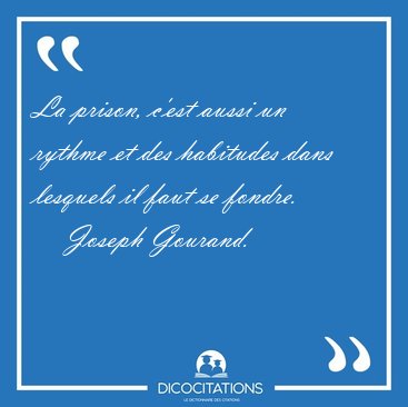 La prison, c'est aussi un rythme et des habitudes dans lesquels [...] - Joseph Gourand...