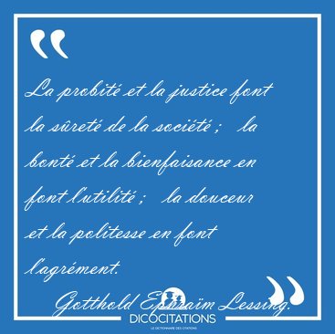 La probit et la justice font la sret de la socit ;   la [...] - Gotthold Ephram Lessing...