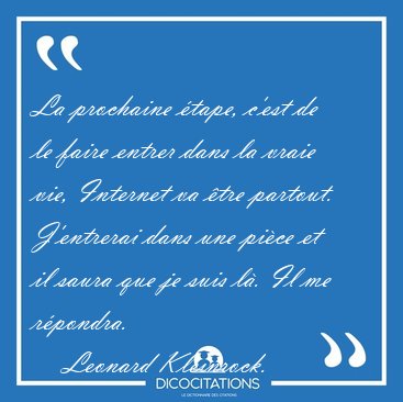 La prochaine tape, c'est de le faire entrer dans la vraie vie, [...] - Leonard Kleinrock...