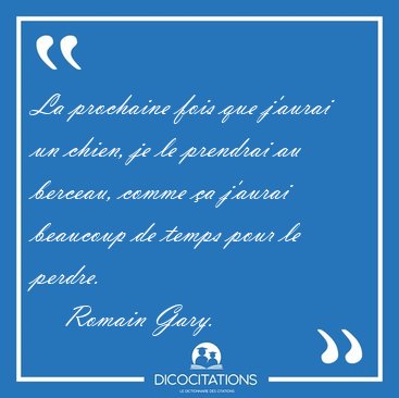 La prochaine fois que j'aurai un chien, je le prendrai au [...] - Romain Gary...