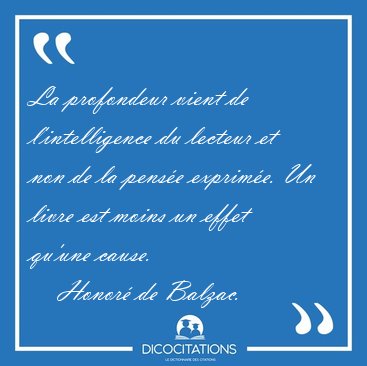 La profondeur vient de l'intelligence du lecteur et non de la [...] - Honor� de Balzac...