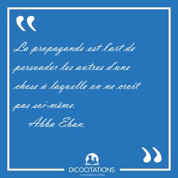 La propagande est l'art de persuader les autres d'une chose  [...] - Abba Eban...