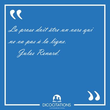 La prose doit �tre un vers qui ne va pas � la [...] - Jules Renard...