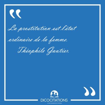 La prostitution est l'�tat ordinaire de la [...] - Th�ophile Gautier...