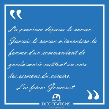 La province d�passe le roman. Jamais le roman n'inventera la [...] - Les fr�res Goncourt...
