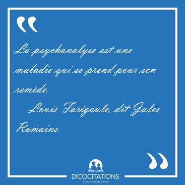 La psychanalyse est une maladie qui se prend pour son [...] - Louis Farigoule, dit Jules Romains...