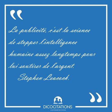 La publicit, c'est la science de stopper l'intelligence humaine [...] - Stephen Leacock...