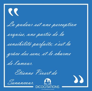 La pudeur est une perception exquise, une partie de la [...] - Etienne Pivert de Senancour...