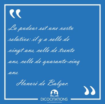 La pudeur est une vertu relative: il y a celle de vingt ans, [...] - Honor� de Balzac...
