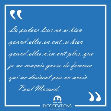 La pudeur leur va si bien quand elles en ont, si bien quand [...] - Paul Morand...
