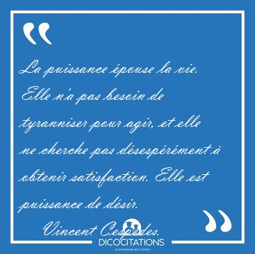 La puissance �pouse la vie. Elle n'a pas besoin de tyranniser [...] - Vincent Cespedes...