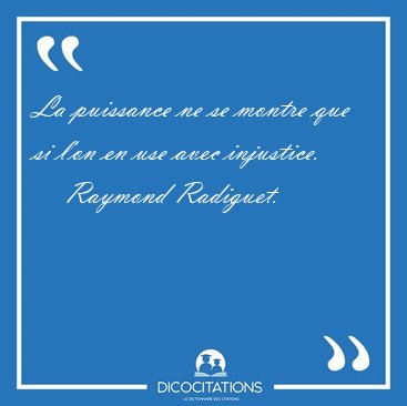 La puissance ne se montre que si l'on en use avec [...] - Raymond Radiguet...