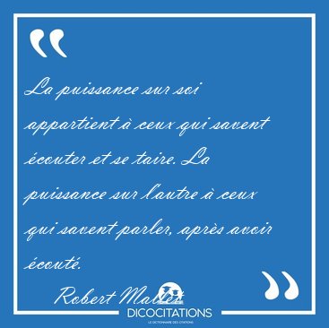 La puissance sur soi appartient � ceux qui savent �couter et se [...] - Robert Mallet...
