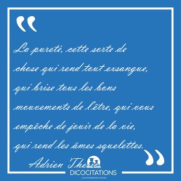 La puret�, cette sorte de chose qui rend tout exsangue, qui [...] - Adrien Therio...