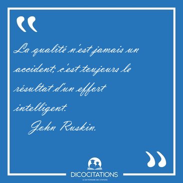 La qualit n'est jamais un accident; c'est toujours le rsultat [...] - John Ruskin...