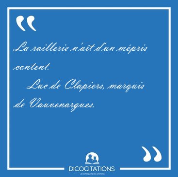 La raillerie n'a�t d'un m�pris [...] - Luc de Clapiers, marquis de Vauvenargues...