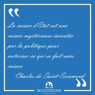 La raison d'Etat est une raison mystrieuse invente par la [...] - Charles de Saint-Evremond...