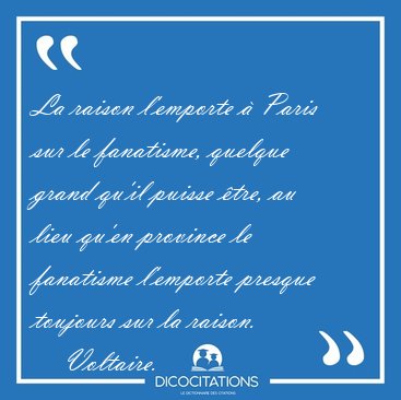La raison l'emporte  Paris sur le fanatisme, quelque grand [...] - Voltaire...