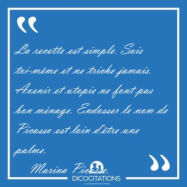 La recette est simple. Sois toi-m�me et ne triche jamais. Avenir [...] - Marina Picasso...